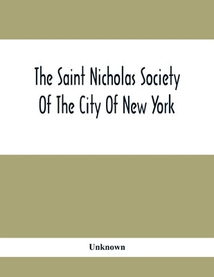 The Saint Nicholas Society Of The City Of New York; Contaning The Lines Of Descent Of Members Of The Society So Far As Ascertained By The Committee On by Unknown