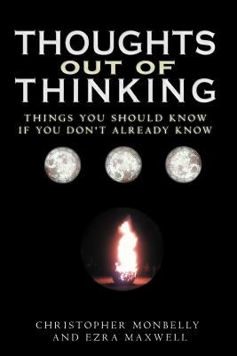 Thoughts Out of Thinking: Things You Should Know If You Don't Already Know. by Monbelly, Christopher