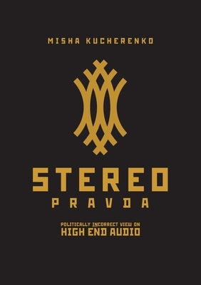 StereoPravda: Politically Incorrect View On High End Audio by Kucherenko, Misha