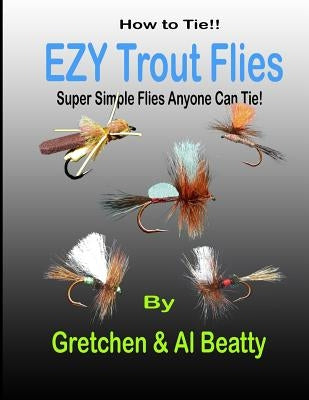 How to Tie!! Ezy Trout Flies: Simple Flies Anyone Can Tie by Beatty, Gretchen &. Al