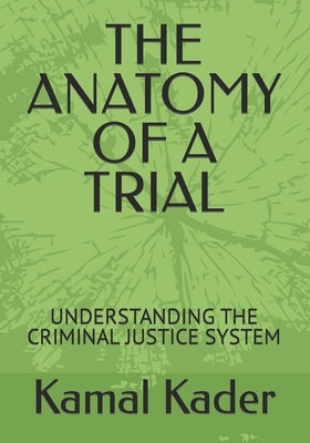 The Anatomy of a Trial: Understanding the Criminal Justice System by Kader, Kamal S.