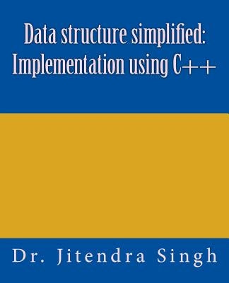 Data structure simplified: Implementation using C++ by Singh, Jitendra