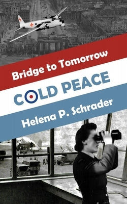 Cold Peace: A Novel of the Berlin Airlift, Part I by Schrader, Helena