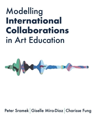 Modelling International Collaborations in Art Education by Sramek, Peter