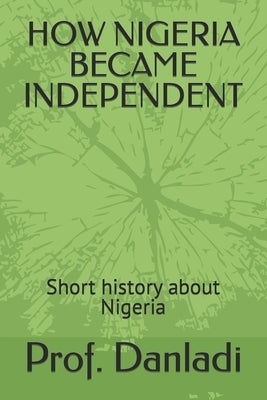 How Nigeria Became Independent: Short history about Nigeria by Joseph, John