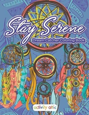 Stay Serene Dream Catcher Coloring Book by Activity Attic Books