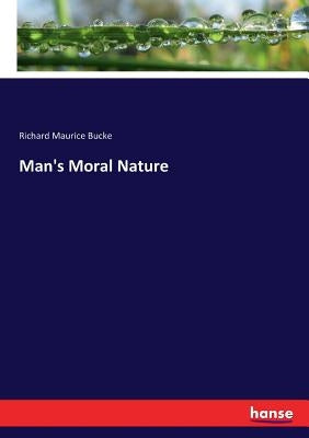 Man's Moral Nature by Bucke, Richard Maurice