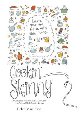 Cookin' Skinny: A Collection of Low-Calorie, Low-Carb, Low-Fat, and High-Protein Recipes by Martinson, Helen