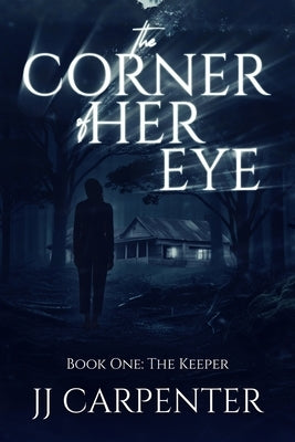 The Corner of Her Eye, Book One: The Keeper by Carpenter, Jj