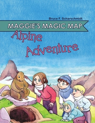 Maggie's Magic Map: Alpine Adventure by Scharschmidt, Bruce F.