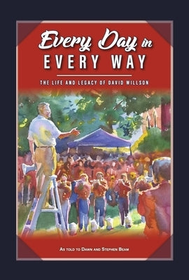 Every Day in Every Way: The Life and Legacy of David Willson by Willson, David