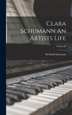 Clara Schumann An Artists Life; Volume II by Litzmann, Berthold