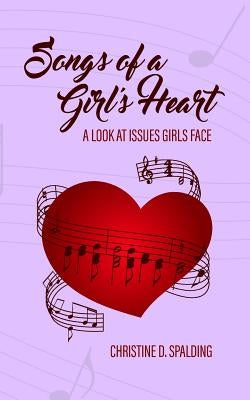 Songs of a Girl's Heart: A Look at Issues Girls Face by Spalding, Christine D.