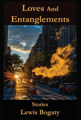 Loves And Entanglements: Stories by Bogaty, Lewis