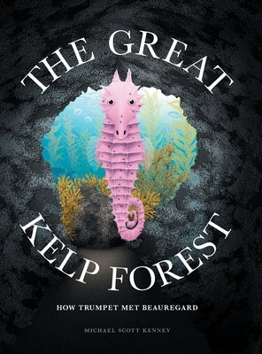 The Great Kelp Forest: How Trumpet Met Beauregard by Kenney, Michael Scott