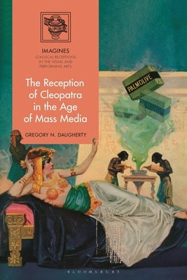 The Reception of Cleopatra in the Age of Mass Media by Daugherty, Gregory N.