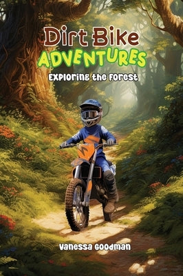 Dirt Bike Adventures - Exploring the Forest by Goodman, Vanessa