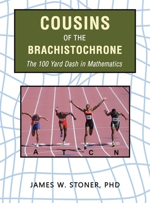 Cousins of the Brachistochrone: The 100 Yard Dash in Mathematics by Stoner, James W.