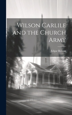 Wilson Carlile and the Church Army by Rowan, Edgar