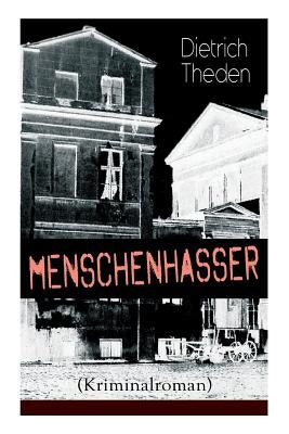 Menschenhasser (Kriminalroman): Psychothriller des Autors von "Ein Verteidiger", "Die zweite Buße" und "Der Advokatenbauer" by Theden, Dietrich