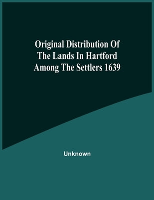 Original Distribution Of The Lands In Hartford Among The Settlers 1639 by Unknown