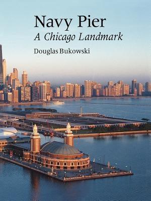 Navy Pier: A Chicago Landmark by Bukowski, Douglas