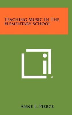 Teaching Music In The Elementary School by Pierce, Anne E.