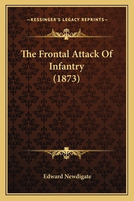 The Frontal Attack Of Infantry (1873) by Newdigate, Edward