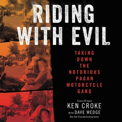 Riding with Evil: Taking Down the Notorious Pagan Motorcycle Gang by Croke, Ken