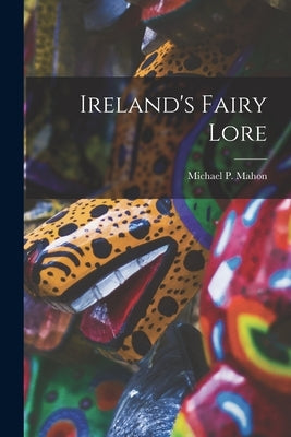 Ireland's Fairy Lore by Mahon, Michael P.