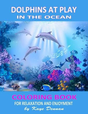 Dolphins at Play in the Ocean: Coloring Book for Relaxation and Enjoyment by Dennan, Kaye