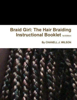 Braid Girl: The Hair Braiding Instructional Booklet 1st Edition by Wilson, Chanell J.