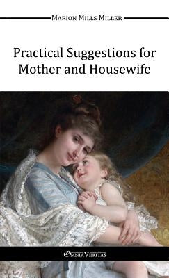 Practical Suggestions for Mother and Housewife by Miller, Marion Mills