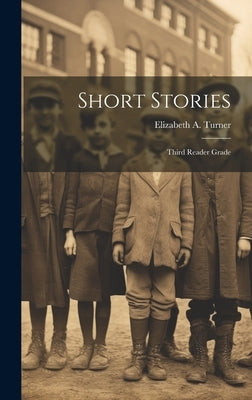 Short Stories: Third Reader Grade by Turner, Elizabeth A.