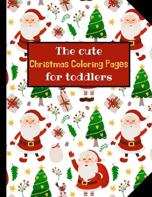 The cute Christmas coloring pages for toddlers: Christmas Coloring Book for Children, Ages 1-3, Ages 2-4, Preschool. by Editions, Ana