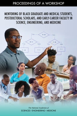 Mentoring of Black Graduate and Medical Students, Postdoctoral Scholars, and Early-Career Faculty in Science, Engineering, and Medicine: Proceedings o by National Academies of Sciences Engineeri