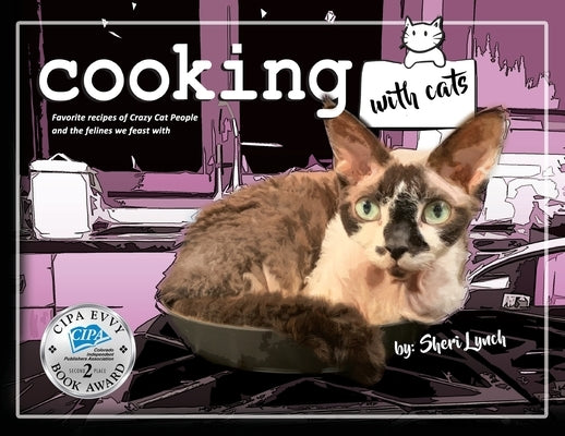 Cooking with Cats: Favorite Recipes of Crazy Cat People and Felines We Feast With by Lynch, Sheri