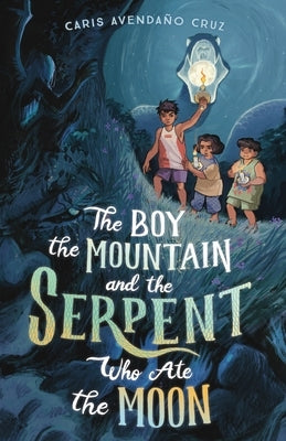 The Boy, the Mountain, and the Serpent Who Ate the Moon by Cruz, Caris Avenda?o