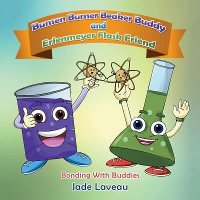 Bunsen Burner Beaker Buddy and Erlenmeyer Flask Friend: Bonding with Buddies by Laveau, Jade