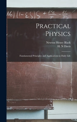 Practical Physics; Fundamental Principles and Applications to Daily Life by Black, Newton Henry