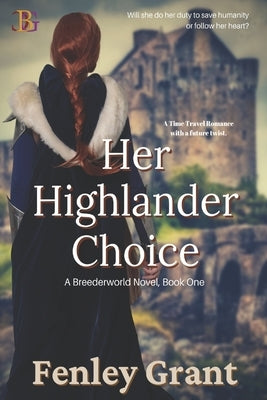 Her Highlander Choice: A Time Travel Romance with a Future Twist by Grant, Fenley