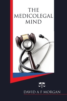 The Medicolegal Mind by Morgan, David A. F.