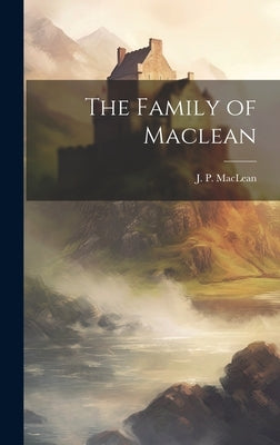 The Family of Maclean by MacLean, J. P. (John Patterson) 1848