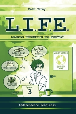 L.I.F.E. Learning Information For Everyday: Independence Readiness by Carey, Beth