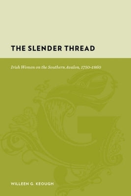 The Slender Thread: Irish Women on the Southern Avalon, 1750-1860 by Keough, Willeen