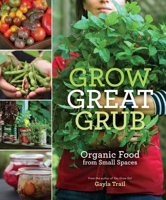 Grow Great Grub: Organic Food from Small Spaces by Trail, Gayla