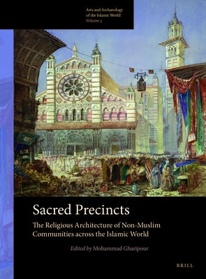 Sacred Precincts: The Religious Architecture of Non-Muslim Communities Across the Islamic World by Gharipour, Mohammad