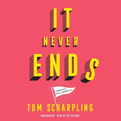 It Never Ends: A Memoir with Nice Memories! by Scharpling, Tom