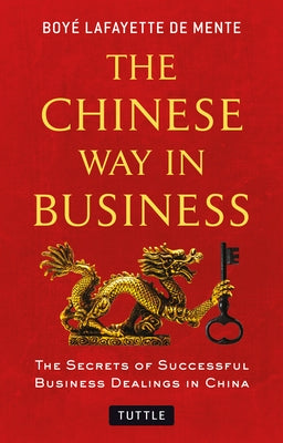 The Chinese Way in Business: Secrets of Successful Business Dealings in China by De Mente, Boye Lafayette