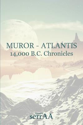 Muror - Atlantis: 14,000 B.C. Chronicles by Serraa, A.